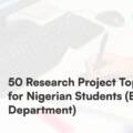 100+ Research Project Topics for Nigerian Students (By Department)